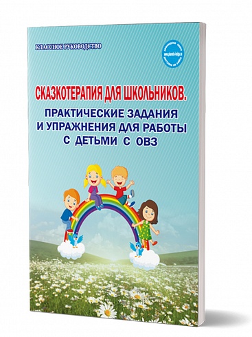 Сказкотерапия для школьников. Практические задания и упражнения для работы с детьми с ОВЗ. Методическое пособие