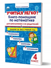 Учиться легко! 4 класс. Книга-помощник по математике для школьников и их родителей